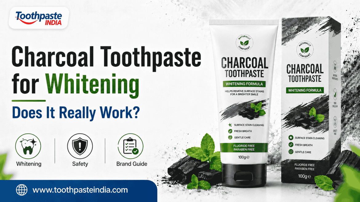 Charcoal toothpaste for whitening guide with Charcoal Toothpaste Manufacturer support by Toothpaste India
