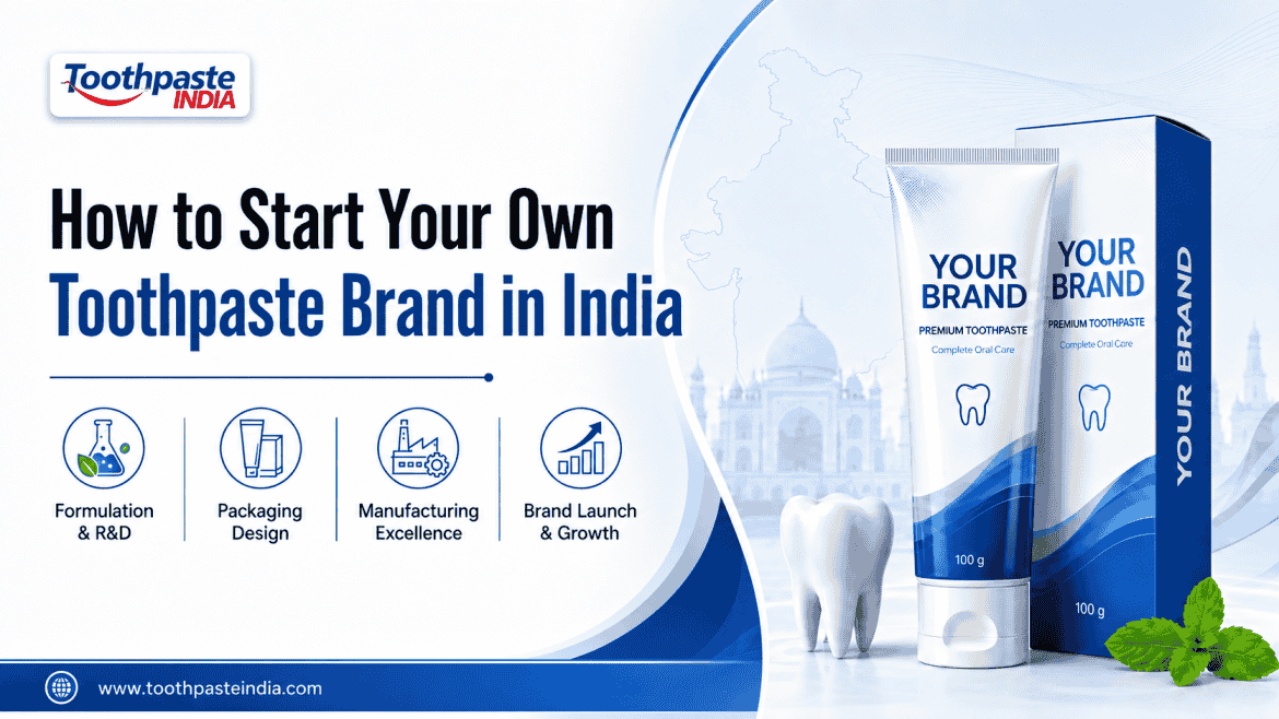 How to start your own toothpaste brand in India with private label toothpaste manufacturing, formulation, packaging design and brand launch support.