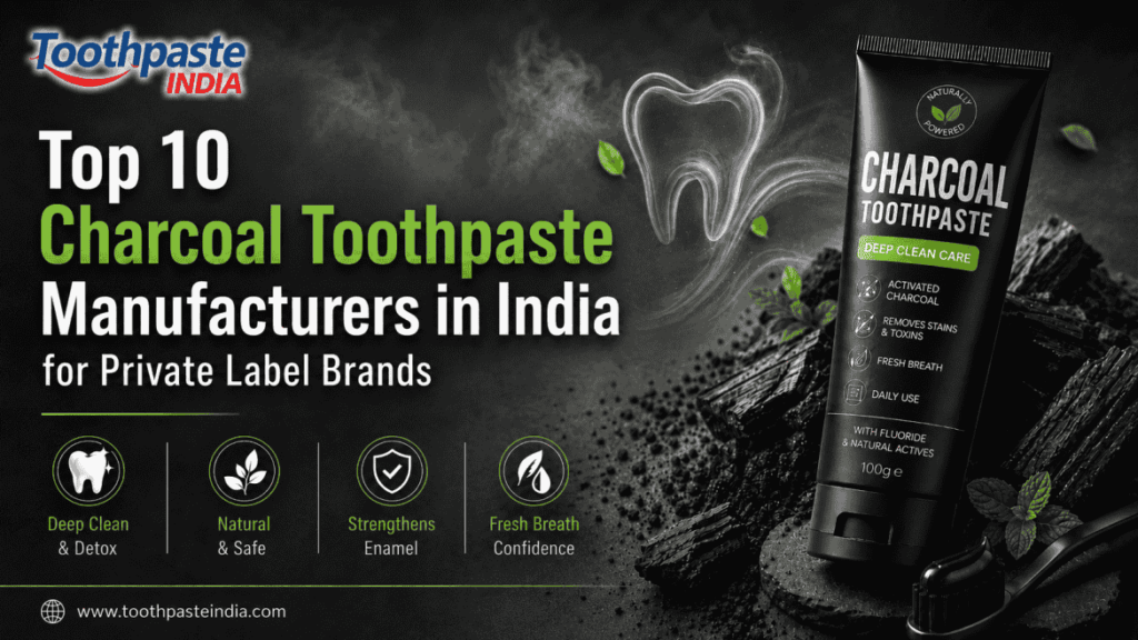Top 10 Charcoal Toothpaste Manufacturers in India for Private Label Brands