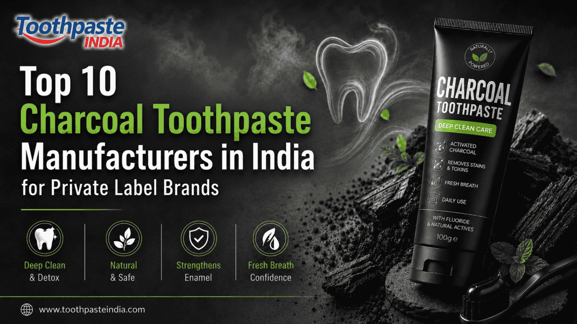Top 10 Charcoal Toothpaste Manufacturers in India for Private Label Brands